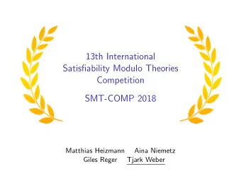 13th International  Satisfiability Modulo Theories  Competition  SMT-COMP 2018  Matthias Heizmann