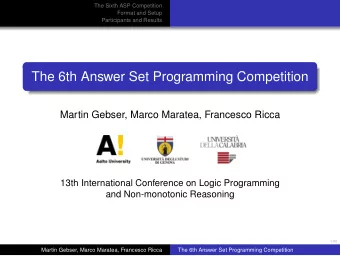 The 6th Answer Set Programming Competition  Martin Gebser, Marco Maratea, Francesco Ricca  13th