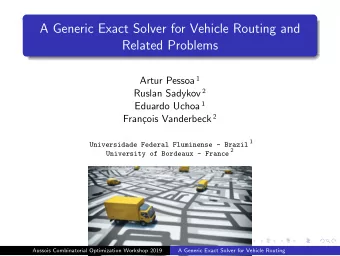 A Generic Exact Solver for Vehicle Routing and  Related Problems Artur Pessoa 1 Ruslan Sadykov 2