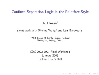 Confined Separation Logic in the Pointfree Style J.N. Oliveira 1 (joint work with Shuling Wang 2