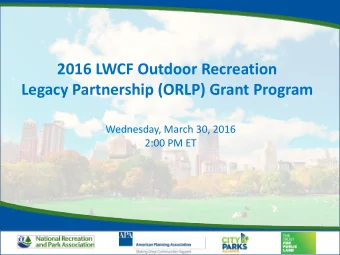 2016 LWCF Outdoor Recreation  Legacy Partnership (ORLP) Grant Program  Wednesday, March 30, 2016