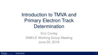 Introduction to TMVA and  Primary Electron Track  Determination  Erin Conley  SNB/LE Working Group