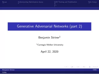 Generative Adversarial Networks (part 2) Benjamin Striner 1 1 Carnegie Mellon University  April 22,