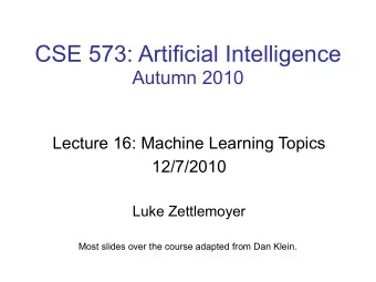 CSE 573: Artificial Intelligence  Autumn 2010  Lecture 16: Machine Learning Topics  12/7/2010  Luke