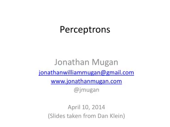 Perceptrons  Jonathan Mugan  jonathanwilliammugan@gmail.com  www.jonathanmugan.com  @jmugan  April