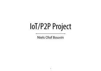 IoT/P2P Project  Niels Olof Bouvin  1  The Project part of the course  Form  Fewer lectures (at