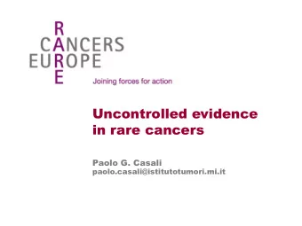 Uncontrolled evidence  in rare cancers  Paolo G. Casali paolo.casali@istitutotumori.mi.it  R  Eur