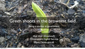 Green shoots in the brownest field  Being a startup in government  Mat Wall (@matwall)  Government
