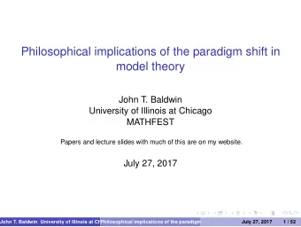 Philosophical implications of the paradigm shift in  model theory  John T. Baldwin  University of