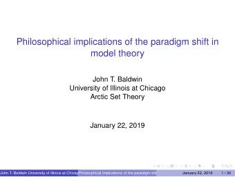 Philosophical implications of the paradigm shift in  model theory  John T. Baldwin  University of