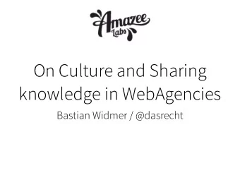 On Culture and Sharing  knowledge in WebAgencies  Bastian Widmer / @dasrecht  Who are you?  Bastian