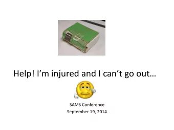 Help ! Im injured and I cant go out  SAMS Conference  September 19, 2014  Presentation
