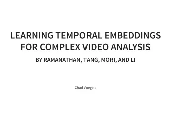 LEARNING TEMPORAL EMBEDDINGS  FOR COMPLEX VIDEO ANALYSIS  BY RAMANATHAN, TANG, MORI, AND LI  Chad