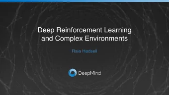 Deep Reinforcement Learning   and Complex Environments  Raia Hadsell  End-to-end Deep Learning