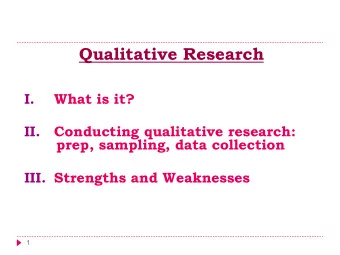 Qualitative Research I.  What is it? II.  Conducting qualitative research:  prep, sampling, data