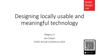 Designing locally usable and  meaningful technology  Magnus Li  Joe Cooper  DHIS2 Annual Conference