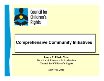 Comprehensive Community Initiatives  Laura Y. Clark, M.A.  Director of Research &amp; Evaluation