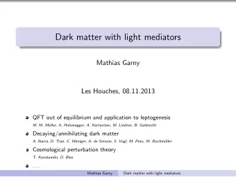 Dark matter with light mediators  Mathias Garny  Les Houches, 08.11.2013  QFT out of equilibrium