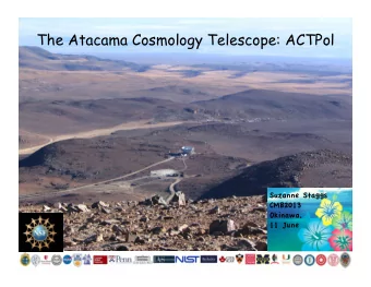 The Atacama Cosmology Telescope: ACTPol  Suzanne Staggs  CMB2013  Okinawa,  11 June  The Atacama