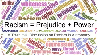 Racism = Prejudice + Power  A Town Hall Discussion on Racism in Astronomy  Town Hall Axiom:  people