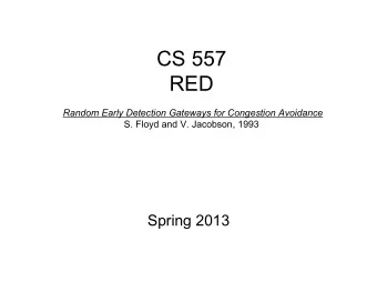 CS 557  RED Random Early Detection Gateways for Congestion Avoidance  S. Floyd and V. Jacobson,