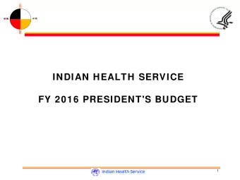 INDIAN HEALTH SERVICE FY 2016 PRESIDENT'S BUDGET  Indian Health Service  1 FY 2016 Presidents