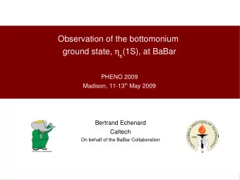 Observation of the bottomonium ground state,  b (1S), at BaBar  PHENO 2009 Madison, 11-13 th May