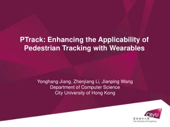 PTrack: Enhancing the Applicability of  Pedestrian Tracking with Wearables  Yonghang Jiang,