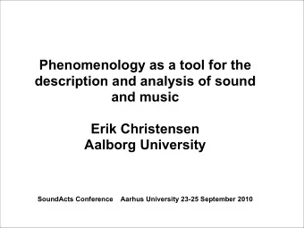Phenomenology as a tool for the  description and analysis of sound  and music  Erik Christensen
