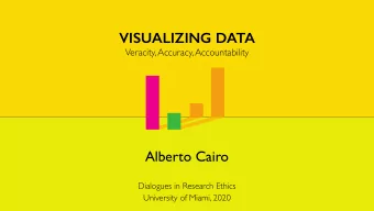 VISUALIZING DATA  Veracity, Accuracy, Accountability  Alberto Cairo  Dialogues in Research Ethics