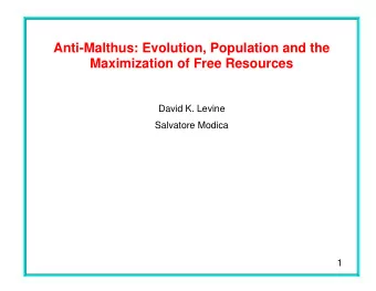 Anti-Malthus: Evolution, Population and the  Maximization of Free Resources  David K. Levine
