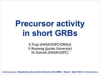 Precursor activity  in short GRBs  E. Troja (NASA/GSFC/ORAU)  S. Rosswog (Jacobs University)  N.