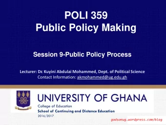 POLI 359 Public Policy Making Session 9-Public Policy Process Lecturer: Dr . Kuyini Abdulai