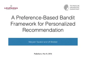 A Preference-Based Bandit  Framework for Personalized  Recommendation  Maryam Tavakol and Ulf