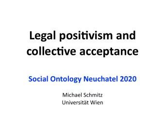 Legal posi6vism and  collec6ve acceptance  Social Ontology Neuchatel 2020  Michael Schmitz