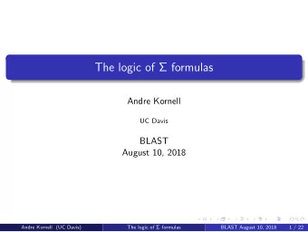 The logic of  formulas  Andre Kornell  UC Davis  BLAST  August 10, 2018  Andre Kornell (UC Davis)