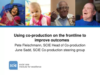 Using co-production on the frontline to  improve outcomes  Pete Fleischmann, SCIE Head of