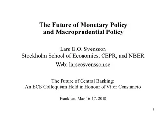 The Future of Monetary Policy  and Macroprudential Policy  Lars E.O. Svensson  Stockholm School of