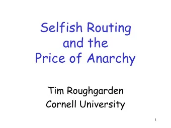 Selfish Routing  and the  Price of Anarchy  Tim Roughgarden  Cornell University  1  Algorithms for