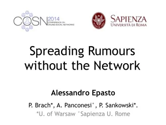 Spreading Rumours  without the Network  Alessandro Epasto  P  . Brach*, A. Panconesi, P  .