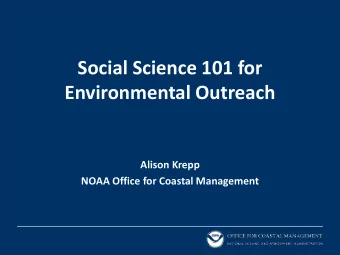 Social Science 101 for  Environmental Outreach  Alison Krepp  NOAA Office for Coastal Management