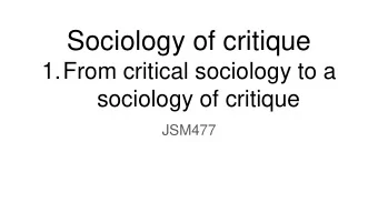 Sociology of critique  1.From critical sociology to a  sociology of critique  JSM477  The core