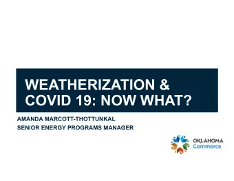 WEATHERIZATION &amp;  COVID 19: NOW WHAT? AMANDA MARCOTT-THOTTUNKAL SENIOR ENERGY PROGRAMS MANAGER