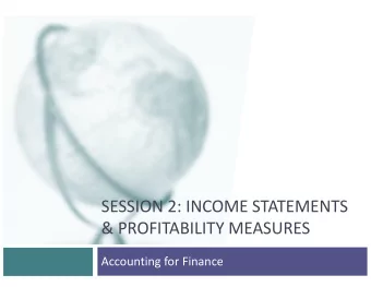 SESSION 2: INCOME STATEMENTS  &amp; PROFITABILITY MEASURES  Accounting for Finance  Measuring
