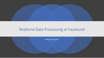 Realtime Data Processing at Facebook  Abhay Venkatesh  Actionable reports  Why  e.g. Chorus:
