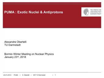 PUMA : Exotic Nuclei &amp; Antiprotons  Alexandre Obertelli  TU Darmstadt  Bormio Winter Meeting on