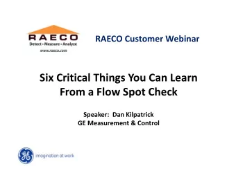 Six Critical Things You Can Learn From a Flow Spot Check Speaker: Dan Kilpatrick GE Measurement
