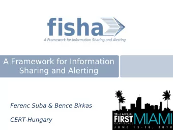 A Framework for Information  Sharing and Alerting  Ferenc Suba &amp; Bence Birkas  CERT-Hungary