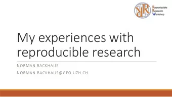 My experiences with  reproducible research  NORMAN BACKHAUS  NORMAN.BACKHAUS@GEO.UZH.CH  Defining