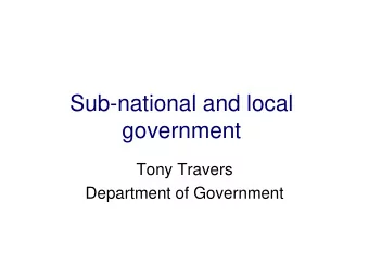 Sub-national and local  government  Tony Travers  Department of Government  Sub-national and local